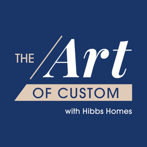 The Art of Custom by Hibbs Luxury Homes