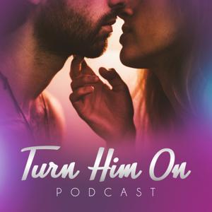 Turn Him On Podcast by Sebastian Shows You How to Turn Your Man On & Satisfy Him in Bed