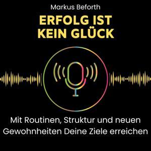 Erfolg ist kein Glück - mit Routinen, Struktur und neuen Gewohnheiten Deine Ziele erreichen. by Markus Beforth