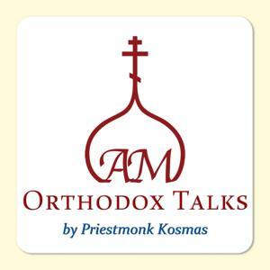 Orthodox Talks by Priestmonk Kosmas