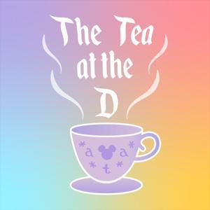 The Tea at the D - A Disney Planning Podcast by Tammy Horan, Ana Tovar, and Alex Noel