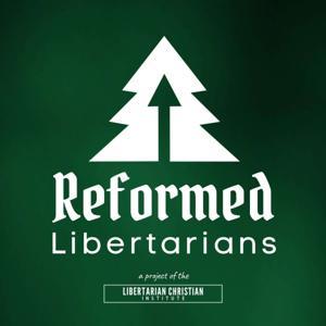 The Reformed Libertarians Podcast by Libertarian Christian Institute