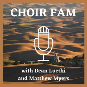 Choir Fam Podcast by Dean Luethi & Matthew Myers