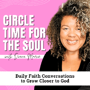 Circle Time for The Soul Daily Devotional | Bible Study, Journal Prompts, Morning Prayer, Biblical Encouragement by Diana Marie | Christian Life Coach and Motivational Speaker