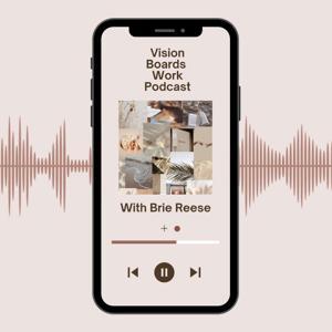 Vision Boards Work Podcast by Brie Reese