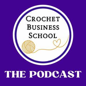 Crochet Business School Podcast : Tips To Make Money From Your Crochet by Crochet business advice that no one else will tell you
