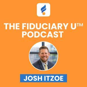 The Fiduciary U™ Podcast by Josh Itzoe