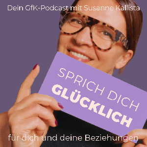 Sprich dich glücklich. Dein GfK-Podcast für erfüllende Beziehungen. by Susanne Kallista