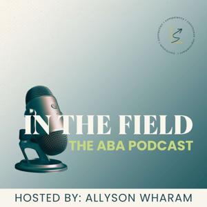 In the Field: The ABA Podcast by Allyson Wharam