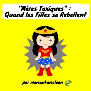 Mères Toxiques : Quand les Filles se Rebellent ! by mamankameleon