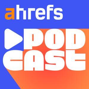 Ahrefs Podcast by Ahrefs Podcast