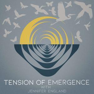 The Tension of Emergence: Thriving in a world that remakes, not breaks by Jennifer England