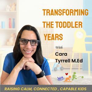 Transforming The Toddler Years- Parents and Educators Raising Calm, Connected, Capable Kids by Cara Tyrrell, M.Ed, Creator of The Collaborative Parenting Methodology