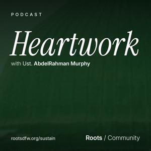 Heartwork | Ustadh AbdelRahman Murphy by Roots Community