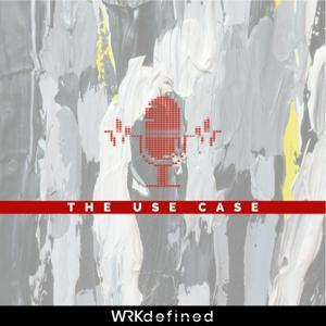 The Use Case Podcast by WRKdefined