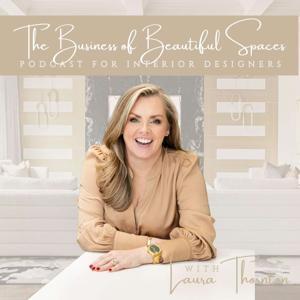 The Business of Beautiful Spaces Podcast for Interior Designers by Laura Thornton, Interior Designer