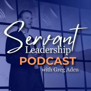 The Servant Leadership Podcast by Greg Aden