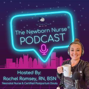 The Newborn Nurse™️ Podcast by Rachel Ramsey, RN, BSN
