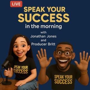 Speak Your Success In The Morning with Jonathan Jones & Producer Britt by Speak Your Success Media