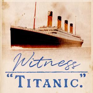 Witness Titanic by James Penca