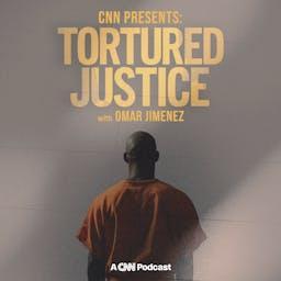 CNN Presents: Tortured Justice with Omar Jimenez by CNN Podcasts