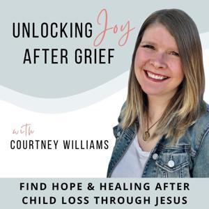 Unlocking Joy After Grief | Christian Grief Support, Life After Child Loss, Bereavement, Hope and Healing for Grieving Moms by Courtney Williams | Christian Grief Support