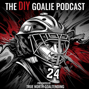 The DIY Goalie Podcast presented by True North Goaltending by The DIY Goalie