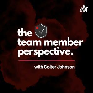 The Team Member Perspective by Colter Johnson