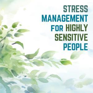 Stress Management for Highly Sensitive People (HSP): Inner Work and Strategies for Coping with Stress, Overwhelm, and Negative Emotions by Todd Smith, founder of True Inner Freedom