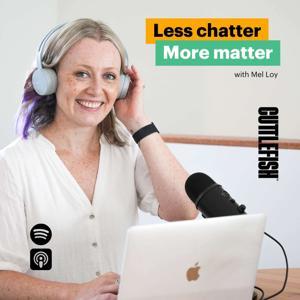 Less Chatter, More Matter: The Communications Podcast by Mel Loy