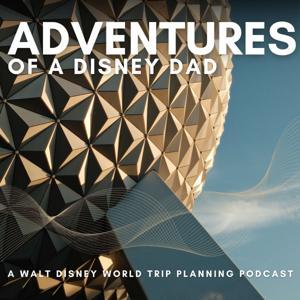 Adventures of a Disney Dad: A Walt Disney World Trip Planning Podcast by Adventures of a Disney Dad