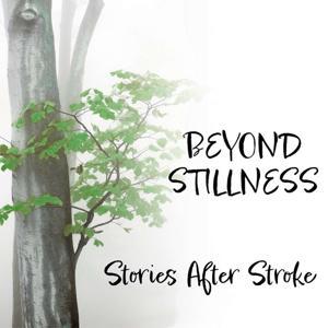Beyond Stillness: Stories After Stroke by Beyond Stillness: Stories After Stroke
