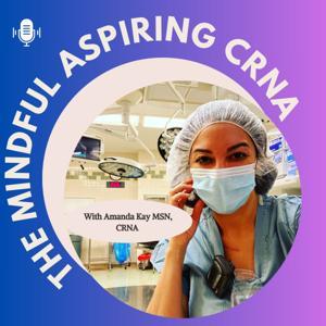 The Mindful Aspiring CRNA Podcast by Amanda Kay MSN, CRNA