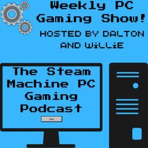 The Steam Machine PC Gaming Podcast by Dalton Suter and Willie Eaton