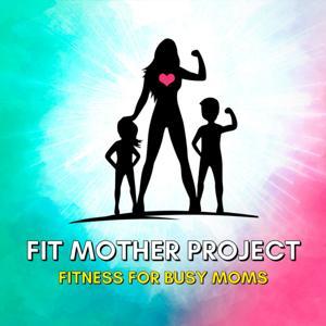Fit Mother Project Podcast by Fit Mother Project