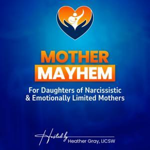 Mother Mayhem: For Daughters of Narcissistic or Emotionally Limited Mothers by Heather Gray, LICSW