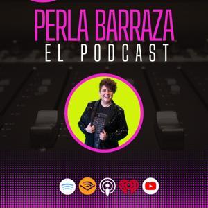 Perla Barraza El Podcast by Perla Barraza