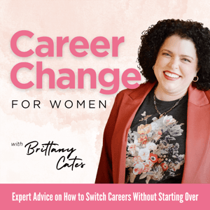 Career Change for Women | Career Coaching, Career Path by Brittany Cates | Career Coach, UX Designer, Podcast Host, Entrepreneur