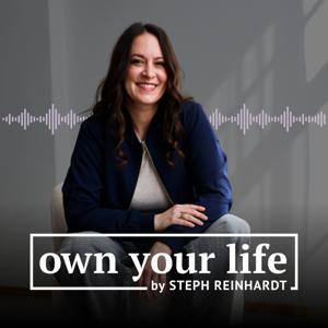 OWN YOUR LIFE Podcast by Steph Reinhardt