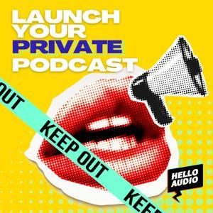 Launch Your Private Podcast by Lindsay and Nora, Co-founders of Hello Audio