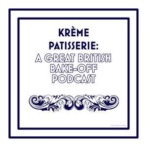 Krème Pâtissière: A Great British Bake-Off Podcast by Kréme Patisserie: A Great British Bake Off Podcast