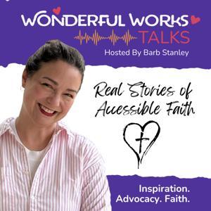 Wonderful Works Talks - Accessible Faith Podcast by Barb Stanley