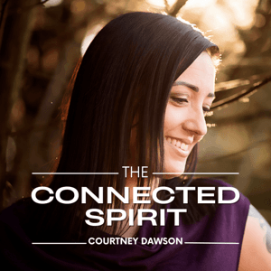The Connected Spirit Podcast by Courtney Dawson