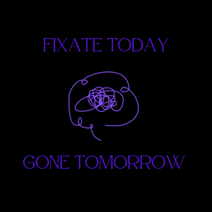 Fixate Today, Gone Tomorrow by Fixate Today, Gone Tomorrow