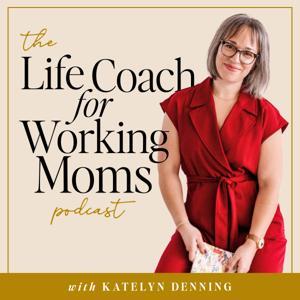 The Life Coach for Working Moms Podcast by Katelyn Denning