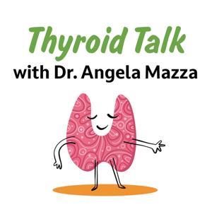 Thyroid Talk with Dr. Angela Mazza by Dr. Angela Mazza