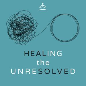 Healing the Unresolved by Fr. Joshua Makoul, and Ancient Faith Ministries