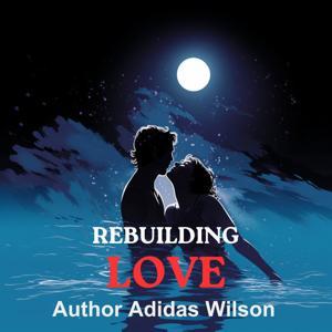 Rebuilding Love by Author Adidas Wilson