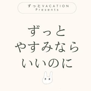 ずっとやすみならいいのに by zutto vacation