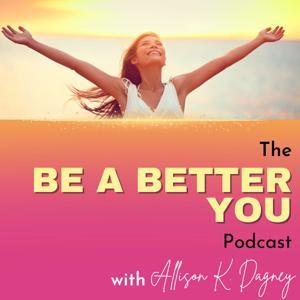 Be A Better You by Allison K. Dagney